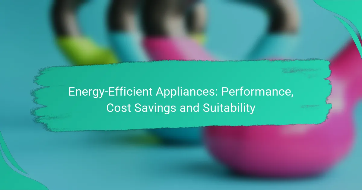Energy-Efficient Appliances: Performance, Cost Savings and Suitability