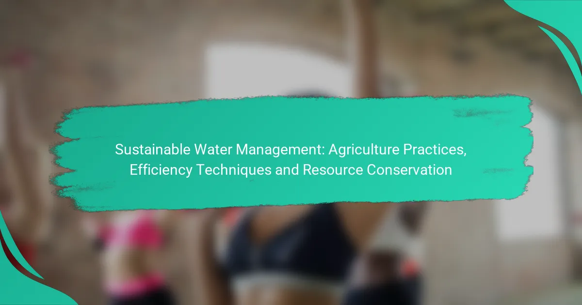 Sustainable Water Management: Agriculture Practices, Efficiency Techniques and Resource Conservation