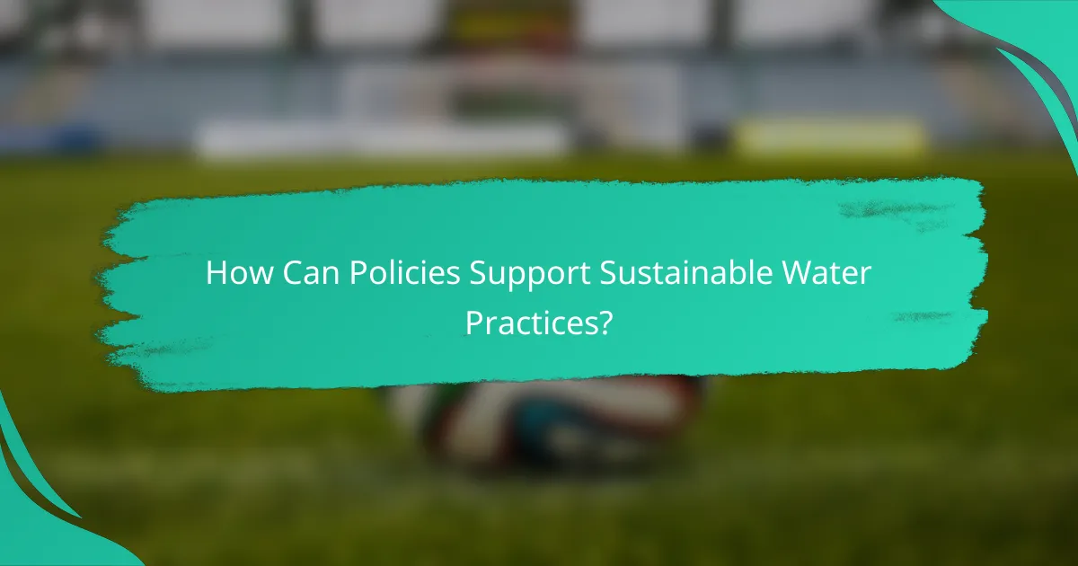 How Can Policies Support Sustainable Water Practices?