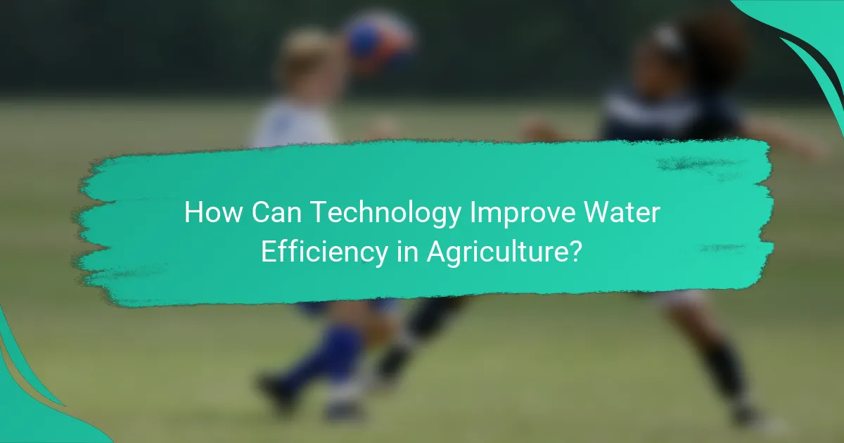 How Can Technology Improve Water Efficiency in Agriculture?