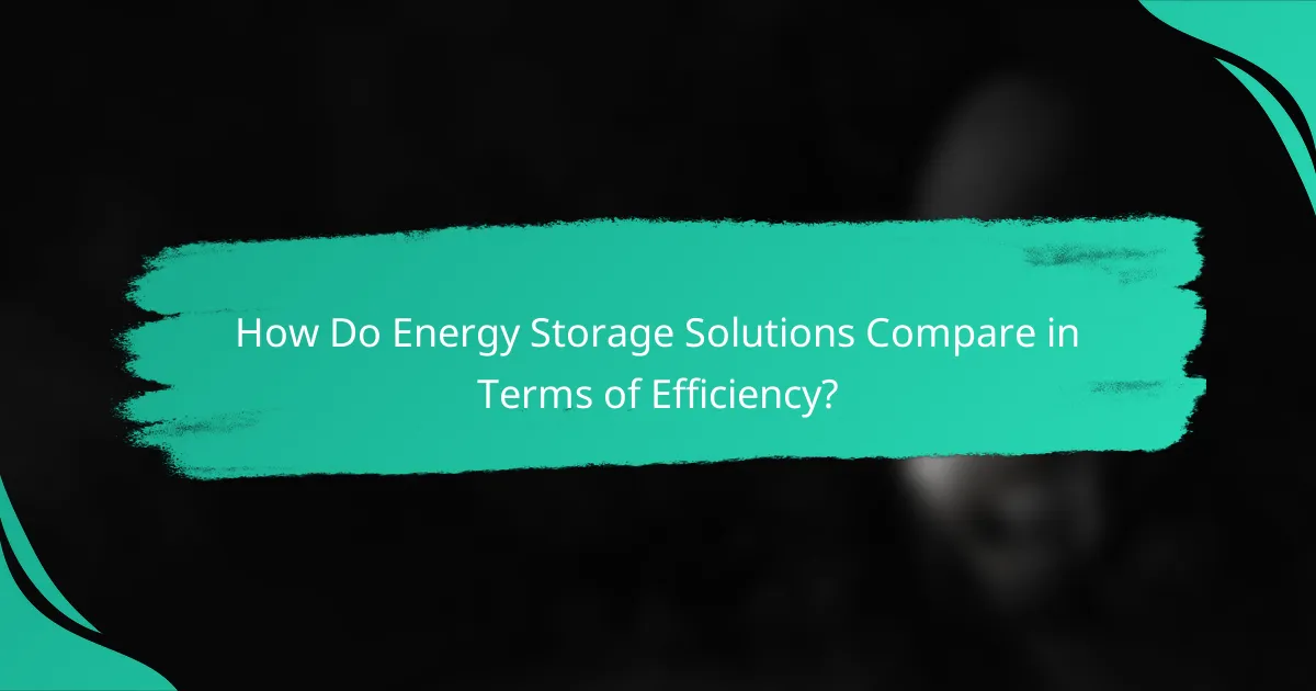 How Do Energy Storage Solutions Compare in Terms of Efficiency?