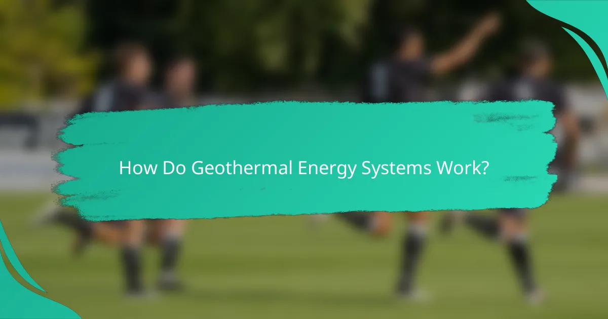 How Do Geothermal Energy Systems Work?