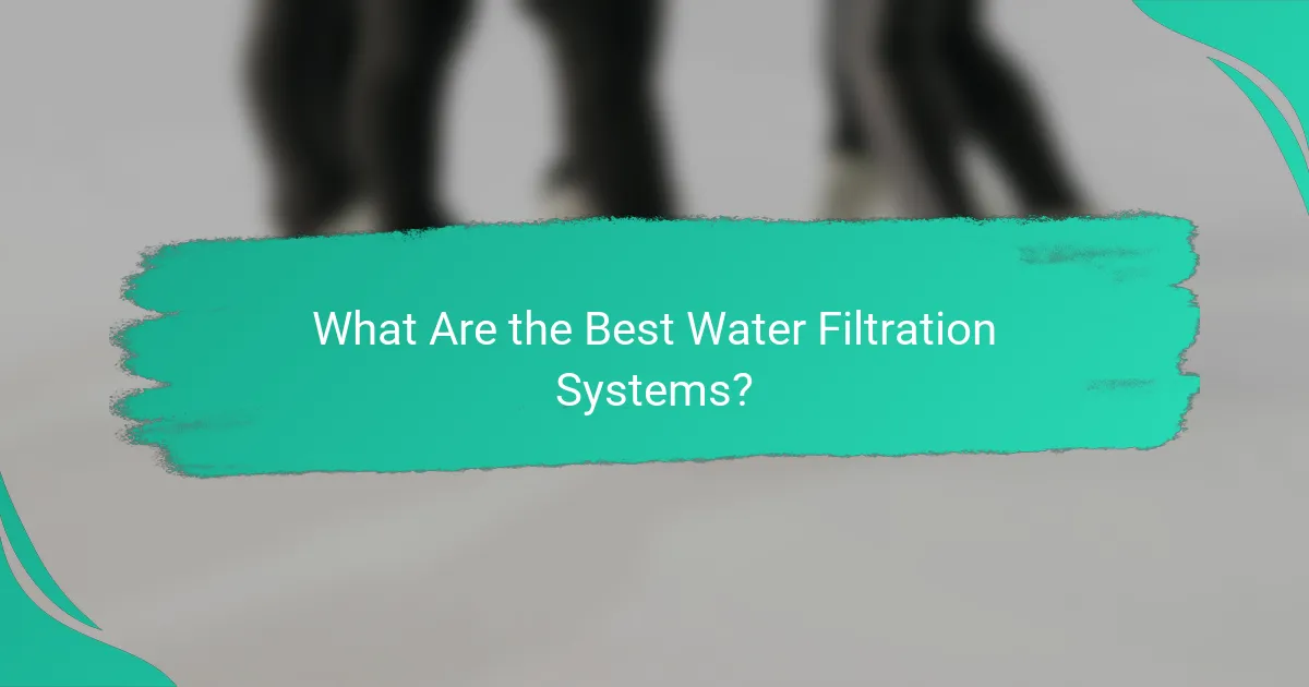 What Are the Best Water Filtration Systems?