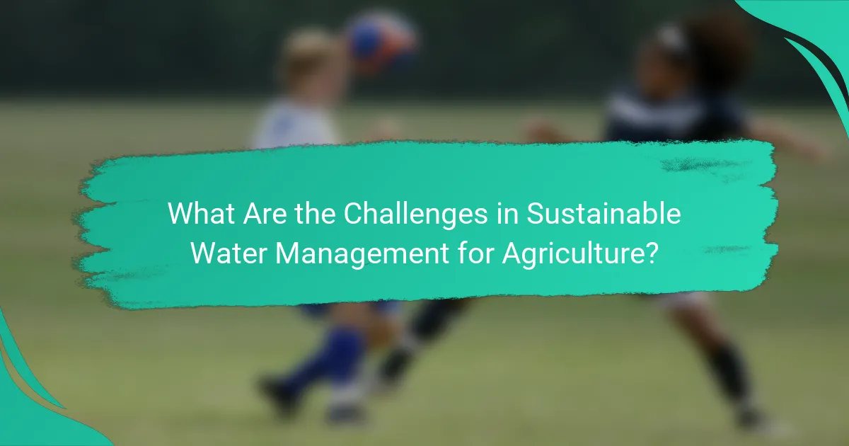 What Are the Challenges in Sustainable Water Management for Agriculture?