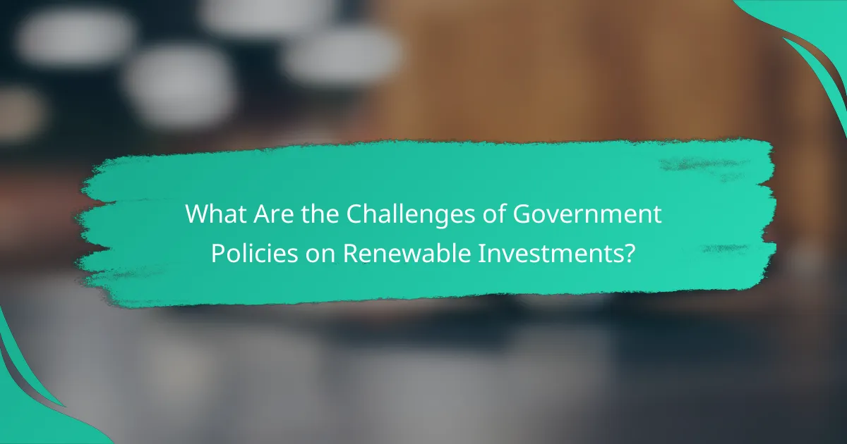What Are the Challenges of Government Policies on Renewable Investments?