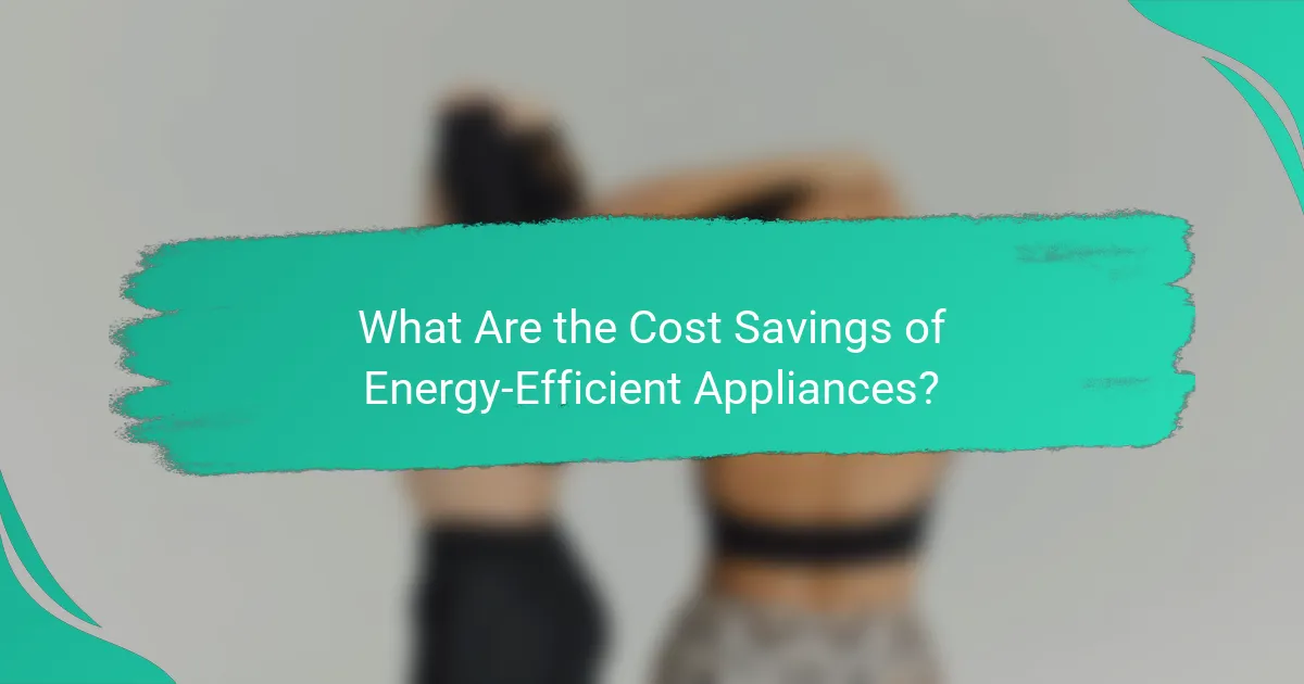 What Are the Cost Savings of Energy-Efficient Appliances?