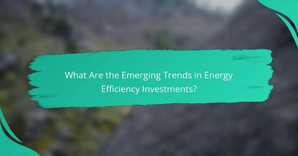What Are the Emerging Trends in Energy Efficiency Investments?