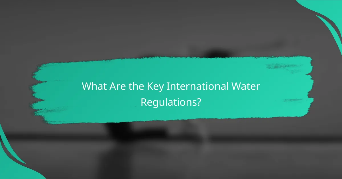 What Are the Key International Water Regulations?