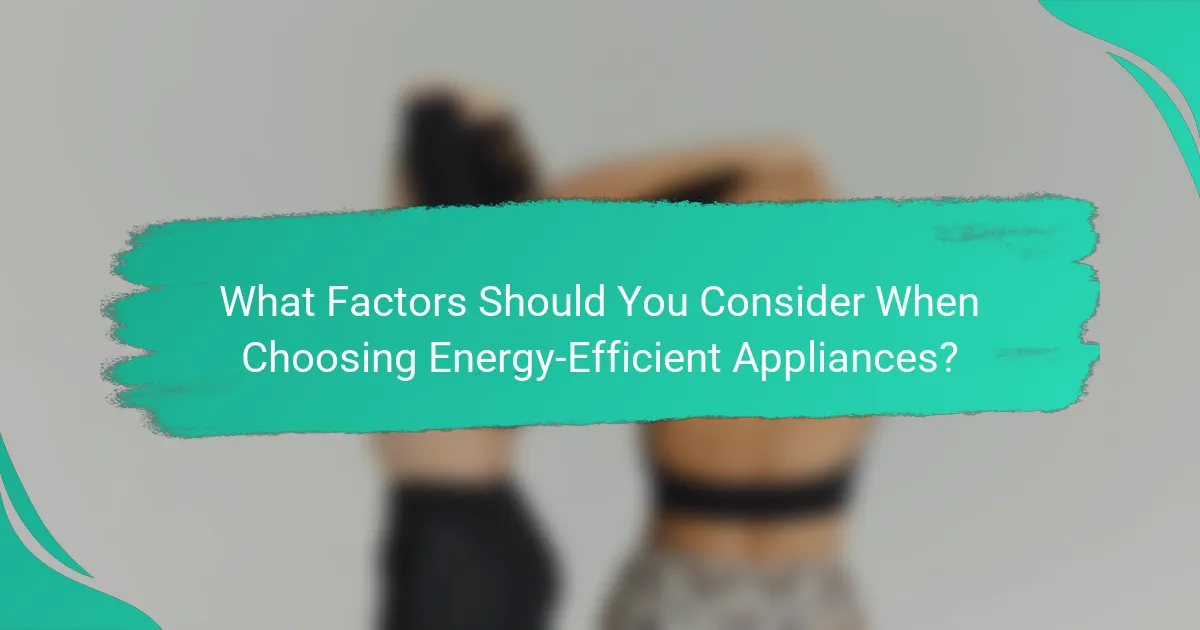 What Factors Should You Consider When Choosing Energy-Efficient Appliances?