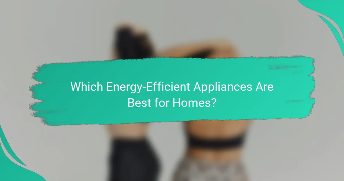 Which Energy-Efficient Appliances Are Best for Homes?